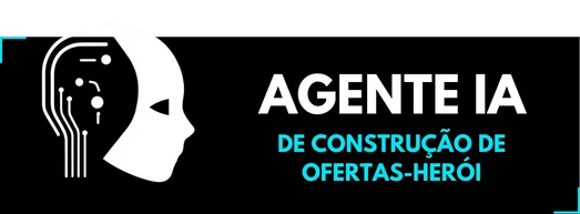 Agente IA - Construção de Ofertas-Herói (1)